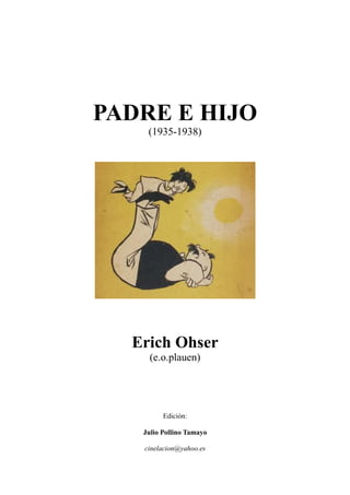 PADRE E HIJO
(1935-1938)
Erich Ohser
(e.o.plauen)
Edición:
Julio Pollino Tamayo
cinelacion@yahoo.es
 