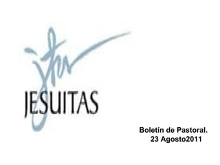 Boletín de Pastoral.    23 Agosto2011 