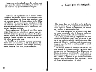 Lucas, que fue investigando entre los testigos ocula­res 
y entre las primeras comunidades, se encontró con 
esta verdadera joya y la insertó en su evangelio. 
Todo esto está significando que las noticias conteni­das 
en los dos primeros capítulos de Lucas fueron comu­nicadas 
directamente por María. Esas novedades, fuera 
de pequeños retoques de forma, salieron de los labios 
de la Señora. Por eso conservan ese inmediatismo hecho 
de intimidad y proximidad. Además, son palabras que 
están en perfecta concordancia con la personalidad, con­ducta 
y reacciones de María. 
Como analizaremos a lo largo de este libro, María 
ocupa siempre en esta narración un segundo lugar, pre­cisamente 
porque son palabras que salieron de su boca. 
En esos capítulos nos encontramos con descripciones elo­giosas 
de Zacarías, de Isabel, de Simeón y de Ana. De 
ella misma apenas dice nada. 
La humildad y la modestia envuelven permanente­mente, 
como una atmósfera, la vida de la Señora. Ella 
nunca concentra la atención. María siempre proclama y 
remite. Remite al Otro. Sólo Dios es importante. 
26 
2. Rasgos para una fotografía 
Nos hemos dado una zambullida en las profundas, 
y no muy claras, aguas de las primeras comunidades. Y 
hemos regresado cargados de impresiones, de intuicio­nes 
y también de algunas deducciones. 
Y con estas impresiones voy a intentar trazar algu­nos 
rasgos provisionales sobre la figura de María que, 
a lo largo de este estudio, irán completándose. 
Nació Jesús, según la carne, y sus primeros días trans­currieron 
entre persecuciones y fugas. Fue María, su Ma­dre, 
la que lo cuidó y defendió. Nació Jesús, según el Es­píritu 
—la Iglesia—, y nació en medio de una tempes­tad, 
y de nuevo fue María la que lo defendió, lo consoló 
y lo fortaleció. 
Sin embargo, tenemos la impresión de que esta fun­ción 
materna en la Iglesia primitiva, la ejerció María 
de una forma tan discreta como eficaz. El autor de los 
Hechos ni siquiera se percató de ello, o no lo valoró su­ficientemente; 
o, por lo menos, no lo consiguió en su li­bro. 
Tenemos la impresión de que María actuó silencio­samente, 
según su costumbre, entre bastidores, y desde 
ahí dirigió la Iglesia naciente y la animó. 
27 
 