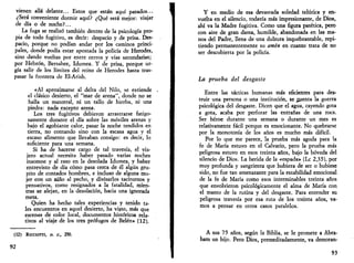 vienen allá delante... Estos que están aquí parados... 
¿Será conveniente dormir aquí? ¿Qué será mejor: viajar 
de día o de noche?... 
La fuga se realizó también dentro de la psicología pro­pia 
de todo fugitivo, es decir: despacio y de prisa. Des­pacio, 
porque no podían andar por los caminos princi­pales, 
donde podía estar apostada la policía de Herodes, 
sino dando vueltas por entre cerros y vías secundarias; 
por Hebrón, Bersabee, Idumea. Y de prisa, porque ur­gía 
salir de los límites del reino de Herodes hasta tras­pasar 
la frontera de El-Arish. 
«Al aproximarse al delta del Nilo, se extiende 
el clásico desierto, el "mar de arena", donde no se 
halla un matorral, ni un tallo de hierba, ni una 
piedra: nada excepto arena. 
Los tres fugitivos debieron arrastrarse fatigo­samente 
durante el día sobre las móviles arenas y 
bajo el agobiante calor, pasar la noche tendidos en 
tierra, no contando sino con la escasa agua y el 
escaso alimento que llevaban consigo: es decir, lo 
suficiente para una semana. 
Si ha de hacerse cargo de tal travesía, el via­jero 
actual necesita haber pasado varias noches 
insomne y al raso en la desolada Idumea, y haber 
entrevisto de día cómo pasa cerca de él algún gru-pito 
de contados hombres, e incluso de alguna mu­jer 
con un niño al pecho, y divisarlos taciturnos y 
pensativos, como resignados a la fatalidad, mien­tras 
se alejan, en la desolación, hacia una ignorada 
meta. 
Quien ha hecho tales experiencias y tenido ta­les 
encuentros en aquel desierto, ha visto, más que 
escenas de color local, documentos históricos rela­tivos 
al viaje de los tres prófugos de Belén» (12). 
(12) RICCIOTTI, o. c, 250. 
92 
Y en medio de esa devastada soledad telúrica y en­vuelta 
en el silencio, todavía más impresionante, de Dios, 
ahí va la Madre fugitiva. Como una figura patética, pero 
con aire de gran dama, humilde, abandonada en las ma­nos 
del Padre, llena de una dulzura inquebrantable, repi­tiendo 
permanentemente su amén en cuanto trata de no 
ser descubierta por la policía. 
La prueba del desgaste 
Entre las tácticas humanas más eficientes para des­truir 
una persona o una institución, s e s e n t a la guerra 
psicológica del desgaste. Dicen que el agua, cayendo gota 
a gota, acaba por perforar las entrañas de una roca. 
Ser héroe durante una semana o durante un mes es 
relativamente fácil porque es emocionante. No quebrarse 
por la monotonía de los años es mucho más difícil. 
Por lo que me parece, la prueba más aguda para la 
fe de María estuvo en el Calvario, pero la prueba más 
peligrosa estuvo en esos treinta años, bajo la bóveda del 
silencio de Dios. La herida de la «espada» (Le 2,35), por 
muy profunda y sangrienta que hubiera de ser o hubiese 
sido, no fue tan amenazante para la estabilidad emocional 
de la fe de María como esos interminables treinta años 
que envolvieron psicológicamente el alma de María con 
el manto de la rutina y del desgaste. Para entender su 
peligrosa travesía por esa ruta de los treinta años, va­mos 
a pensar en otros casos paralelos. 
A sus 75 años, según la Biblia, se le promete a Abra-ham 
un hijo. Pero Diosx premeditadamente, va demoran- 
93 
 