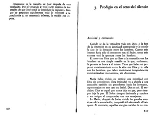 Interesante es la reacción de José después de esta 
revelación. Por el versículo 24 (Mt 1,24) tenemos la im­presión 
de que José tomó de inmediato la iniciativa, hizo 
que se preparara rápidamente todo lo referente a la 
conducción y, en ceremonia solemne, la recibió por es­posa. 
140 
¡. Prodigio en el seno idel silencio 
Amistad y comunión 
Cuando se da la verdadera vida con Dios, a la fase 
de la inmersión en su intimidad corresponde y le sucede 
la fase de la donación entre los hombres. Cuanto más 
intenso haya sido el encuentro con el Padre, tanto más 
extensa será la apertura entre los hombres. 
El trato con Dios que no lleve a la comunión con los 
hombres es una simple evasión en la que, sutilmente, 
la persona se busca a sí misma. Tiene que haber un per­petuo 
cuestionamiento entre la vida con Dios y la vida 
con los hombres, que deben combinarse integradamente 
condicionándose mutuamente, sin dicotomías. 
María había vivido en vertical una intimidad con 
Dios sin precedentes. Esta intimidad va a abrirla a una 
comunión también sin precedentes hacia los hermanos, 
representados en este caso en Isabel. Dios es así. El ver­dadero 
Dios es aquel que nunca deja en paz, pero siem­pre 
deja la paz. El Señor siempre desinstala y conduce 
a sus amigos al compromiso con sus semejantes. 
La Madre, después de haber vivido las grandes emo­ciones 
de la anunciación, no quedó ahí saboreando el ban­quete. 
Al contrario, aquellas energías nacidas de su con- 
141 
 