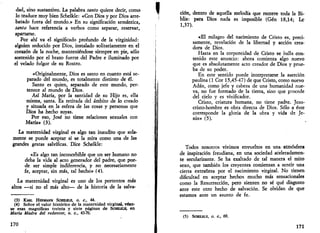 dad, sino sustantivo. La palabra santo quiere decir, como 
lo traduce muy bien Schelkle: «Con Dios y por Dios arre­batado 
fuera del mundo.» En su significación semántica, 
santo hace referencia a verbos como separar, reservar, 
apartarse. 
Por ahí va el significado profundo de la virginidad: 
alguien seducido por Dios, instalado solitariamente en el 
corazón de la noche, manteniéndose siempre en pie, sólo 
sostenido por el brazo fuerte del Padre e iluminado por 
el velado fulgor de su Rostro. 
«Originalmente, Dios es santo en cuanto está se­parado 
del mundo, es totalmente distinto de él. 
Santo es quien, separado de este mundo, per­tenece 
al mundo de Dios. 
Así María, por la santidad de su Hijo es, ella 
misma, santa. Es retirada del ámbito de lo creado 
y situada en la esfera de las cosas y personas que 
Dios ha hecho suyas. 
Por eso, José no tiene relaciones sexuales con 
María» (3). 
La maternidad virginal es algo tan inaudito que sola­mente 
se puede aceptar si se la mira como una de las 
grandes gestas salvíficas. Dice Schelkle: 
«Es algo tan inconcebible que un ser humano no 
deba la vida al acto generador del padre, que pue­de 
ser simple indiferencia, y no necesariamente 
fe, aceptar, sin más, tal hecho» (4). 
La maternidad virginal es uno de los portentos más 
altos —si no el más alto— de la historia de la salvá­is) 
KARL HERMANN SCHELKLE, O. C, 44. 
(4) Sobre el valor histórico de la maternidad virginal, véan­se 
esas magníficas treinta y siete páginas de SCHELKLE, en 
María Madre del redentor, o. c, 43-70. 
170 
ción, dentro de aquella melodía que recorre toda la Bi­blia: 
para Dios nada es imposible (Gen 18,14; Le 
1,37). 
«El milagro del nacimiento de Cristo es, preci­samente, 
revelación de la libertad y acción crea­dora 
de Dios. 
Hasta en la corporeidad de Cristo se halla con­tenido 
este anuncio: ahora comienza algo nuevo 
que es absolutamente acto creador de Dios y prue­ba 
de su poder. 
En este sentido puede interpretarse la aserción 
paulina (1 Cor 15,45-47) de que Cristo, como nuevo 
Adán, como jefe y cabeza de una humanidad nue­va, 
no fue formado de la tierra, sino que procede 
del cielo y es vivificador. 
Cristo, criatura humana, no tiene padre. Jesu­cristo- 
hombre es obra directa de Dios. Sólo a éste 
corresponde la gloria de la obra y vida de Je­sús 
» (5). 
Todos nosotros vivimos envueltos en una/atmósfera 
de inspiración freudiana, en una sociedad aceleradamen­te 
secularizante. Se ha exaltado de tal manera el mito 
sexo, que también los creyentes comienzan a sentir una 
cierta extrañeza por el nacimiento virginal. No tienen 
dificultad en aceptar hechos mucho más sensacionales 
como la Resurrección, pero sienten no sé qué disgusto 
ante este otro hecho de salvación. Se olvidan de que 
estamos ante un asunto de fe. 
(5) SCHELKLE, O. C, 69. 
171 
 