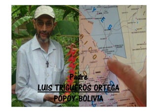 Padre
LUIS TRIGUEROS ORTEGA
     POPOY-BOLIVIA
 