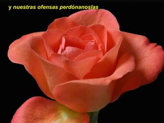 y  nuestras ofensas perdónanoslas 