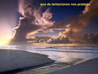 que de tentaciones nos protejas 