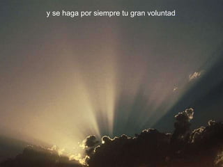 y se haga por siempre tu gran voluntad . 