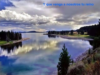 Y que venga a nosotros tu reino 