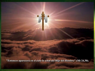 "Entonces aparecerá en el cielo la señal del Hijo del Hombre" (Mt 24,30).
 