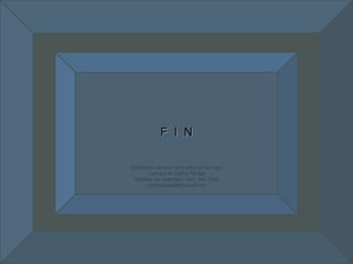 F  I  N Adaptación de este texto para formato pps Cortesía de Carlos Rangel Santiago de Querétaro. Mex. Mar.2008 [email_address] 