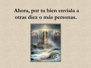 Ahora, por tu bien envíala a otras diez o más personas. 