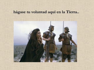 hágase tu voluntad aquí en la Tierra.. 