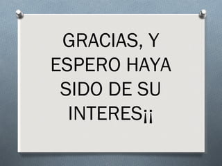 GRACIAS, Y
ESPERO HAYA
 SIDO DE SU
  INTERES¡¡
 