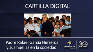 CARTILLA DIGITAL
Padre Rafael García Herreros
y sus huellas en la sociedad.
 