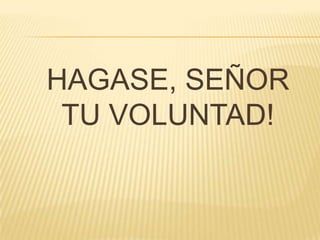 HAGASE, SEÑOR
TU VOLUNTAD!
 