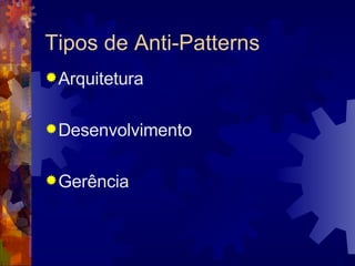 Tipos de Anti-Patterns Arquitetura Desenvolvimento Gerência 