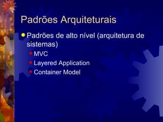 Padrões Arquiteturais Padrões de alto nível (arquitetura de sistemas) MVC Layered Application Container Model 