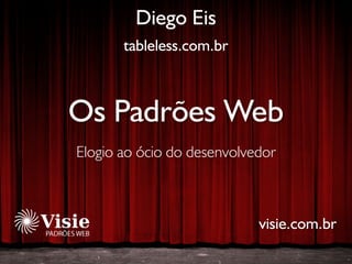Diego Eis
       tableless.com.br



Os Padrões Web
Elogio ao ócio do desenvolvedor



                            visie.com.br
                                  visie.com.br