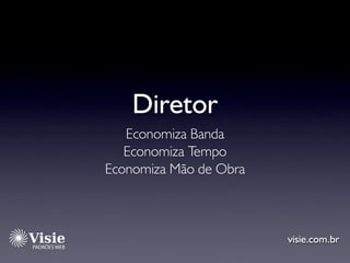 Diretor
   Economiza Banda
   Economiza Tempo
Economiza Mão de Obra



                        visie.com.br