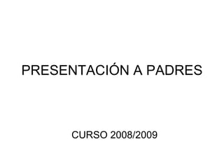 PRESENTACIÓN A PADRES CURSO 2008/2009 