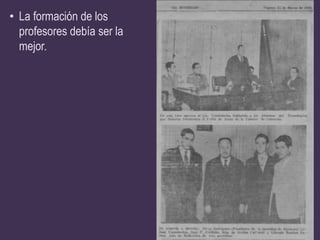 • La formación de los
  profesores debía ser la
  mejor.
 