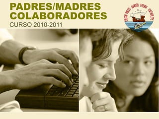 PADRES/MADRES
COLABORADORES
CURSO 2010-2011
 