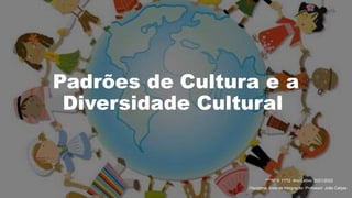 Padrões de Cultura e a
Diversidade Cultural
****Nº 9 11ºI2 Ano Letivo: 2021/2022
Disciplina: Área de Integração Professor: João Calças
 
