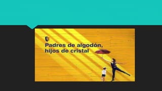 Padres de algodón , hijos de cristal.pptx