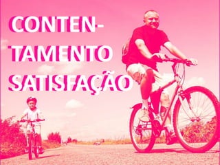 CONTEN-
CONTEN-
TAMENTO
TAMENTO
SATISFAÇÃO
SATISFAÇÃO
 