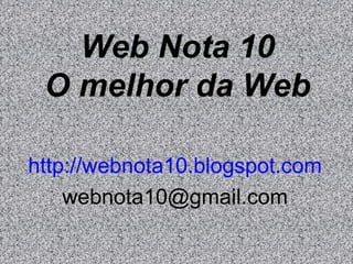 Web Nota 10
 O melhor da Web

http://webnota10.blogspot.com
    webnota10@gmail.com
 