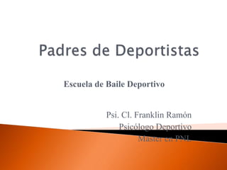 Psi. Cl. Franklin Ramón
Psicólogo Deportivo
Master en PNL
Escuela de Baile Deportivo
 