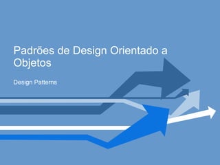 Padrões de Design Orientado a Objetos Design Patterns 