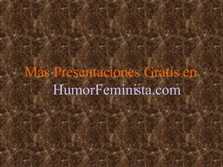 Más Presentaciones Gratis en HumorFeminista.com