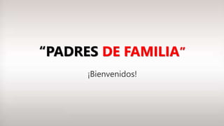 “PADRES DE FAMILIA”
.
¡Bienvenidos!
 