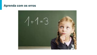 Aprenda com os erros
 