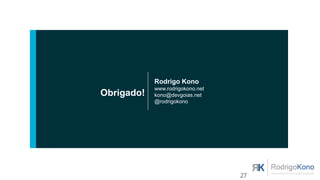 Rodrigo Kono
www.rodrigokono.net
contato@rodrigokono.net
@rodrigokono
Obrigado!
 