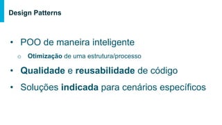 Tipos de Patterns
Criacionais
Estruturais
Comportamentais
Design para composição de classe e objeto
Comunicação de objetos da classe
Criação de objetos / Instaciamento de classes
 