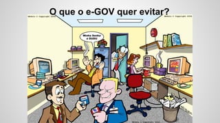 O que o e-GOV quer evitar?
 