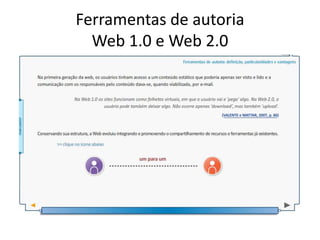 Ferramentas de autoria
  Web 1.0 e Web 2.0
 