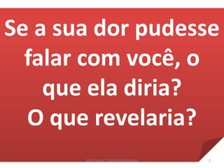 Se a sua dor pudesse
falar com você, o
que ela diria?
O que revelaria?
2Kátia Perger - Padrões Emocionais
 