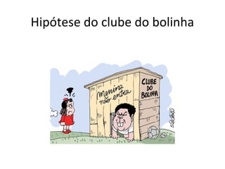 Hipótese do clube do bolinha
 