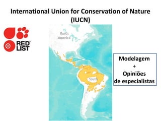 International Union for Conservation of Nature
(IUCN)
Modelagem
+
Opiniões
de especialistas
 