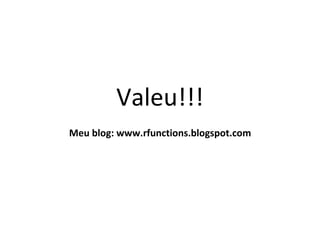 Valeu!!!
Meu blog: www.rfunctions.blogspot.com
 