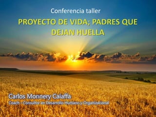 Conferencia taller
Carlos Monnery Caiaffa
Coach - Consultor en Desarrollo Humano y Organizacional
 
