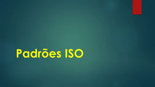Padrões ISO
 