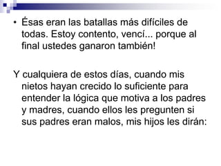 “Sí, nuestros padres eran malos.  Eran los padres más malos del mundo... Los otros chicos comían golosinas en el desayuno y nosotros teníamos que comer cereales, huevos y tostadas. Los otros chicos bebían gaseosas y comían papas fritas y helados en el almuerzo y nosotros teníamos que comer arroz,  carne, verduras y frutas.Mamá y Papa tenía que saber quiénes eran nuestros amigos y qué hacíamos con ellos.