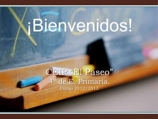 ¡Bienvenidos!

  CEIP “El Paseo”
  4º de E. Primaria.
     Curso 2012/2013
 