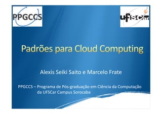 Alexis Seiki Saito e Marcelo Frate

PPGCCS – Programa de Pós-graduação em Ciência da Computação
         da UFSCar Campus Sorocaba
 