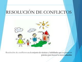 Resolución de conflictos es el conjunto de técnicas y habilidades que se ponen en
práctica para buscar la mejor solución
RESOLUCIÓN DE CONFLICTOS
 