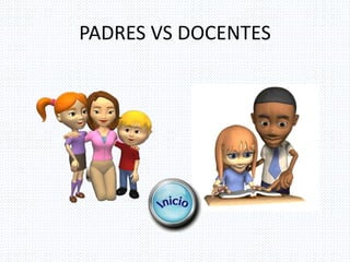 PADRES VS DOCENTES
 