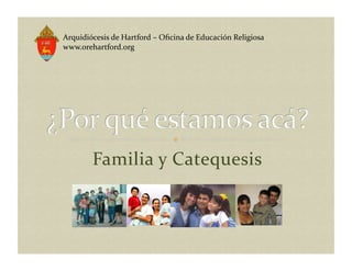 Arquidiócesis	
  de	
  Hartford	
  –	
  Oﬁcina	
  de	
  Educación	
  Religiosa	
  
www.orehartford.org	
  




           Familia	
  y	
  Catequesis	
  
 